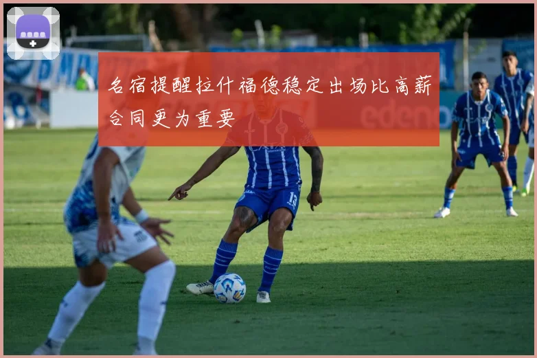 名宿提醒拉什福德稳定出场比高薪合同更为重要